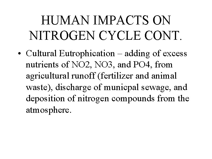 HUMAN IMPACTS ON NITROGEN CYCLE CONT. • Cultural Eutrophication – adding of excess nutrients