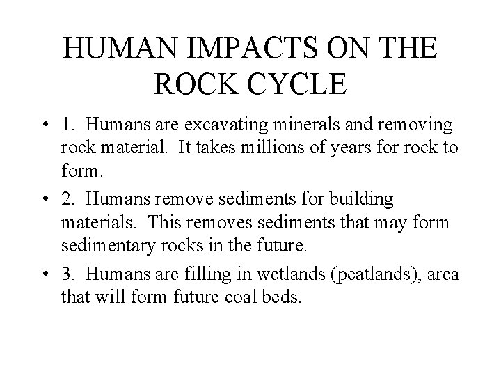 HUMAN IMPACTS ON THE ROCK CYCLE • 1. Humans are excavating minerals and removing