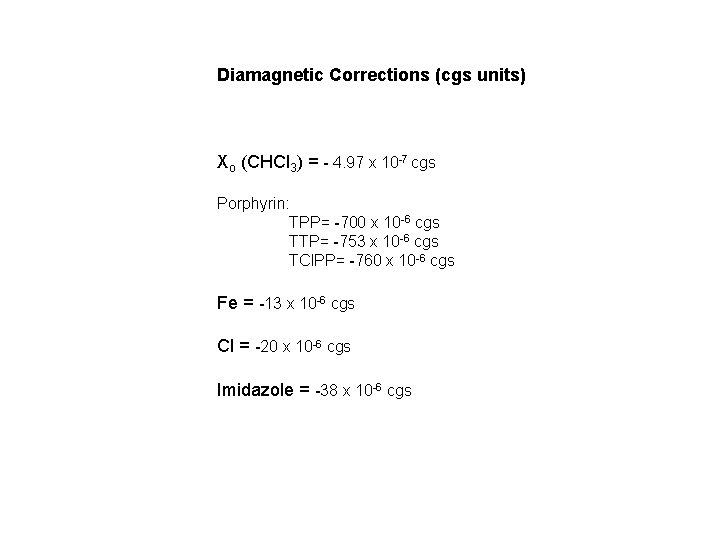 Diamagnetic Corrections (cgs units) Xo (CHCl 3) = - 4. 97 x 10 -7