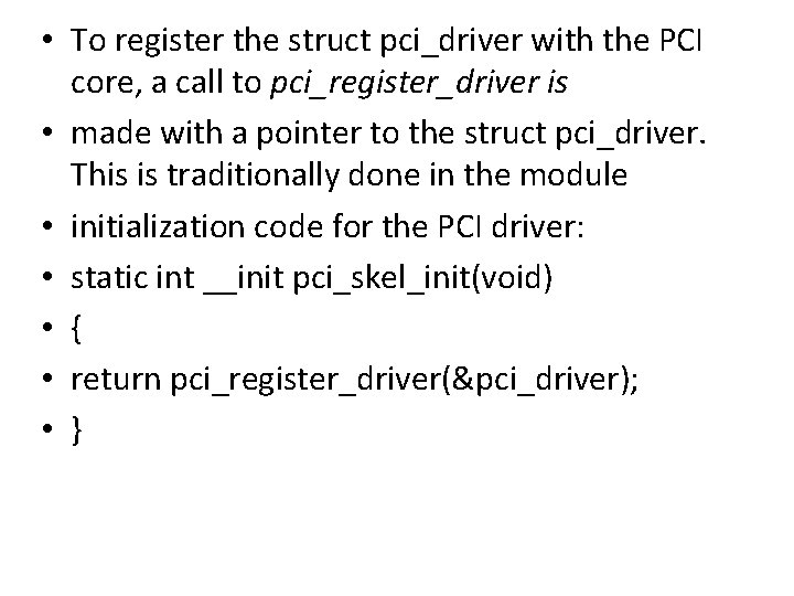  • To register the struct pci_driver with the PCI core, a call to