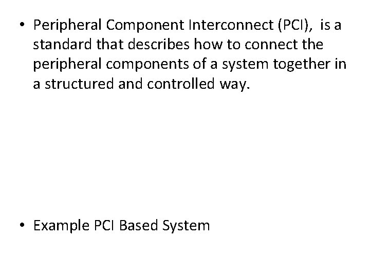  • Peripheral Component Interconnect (PCI), is a standard that describes how to connect