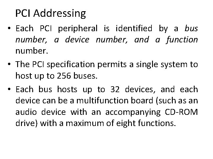 PCI Addressing • Each PCI peripheral is identified by a bus number, a device