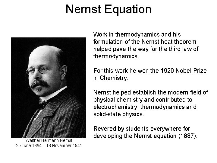 Nernst Equation Work in thermodynamics and his formulation of the Nernst heat theorem helped