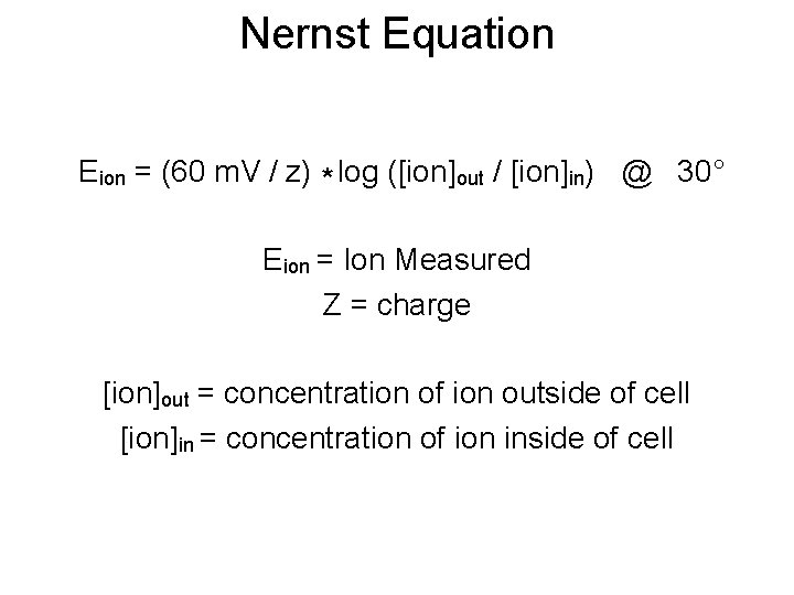 Nernst Equation Eion = (60 m. V / z) * log ([ion]out / [ion]in)