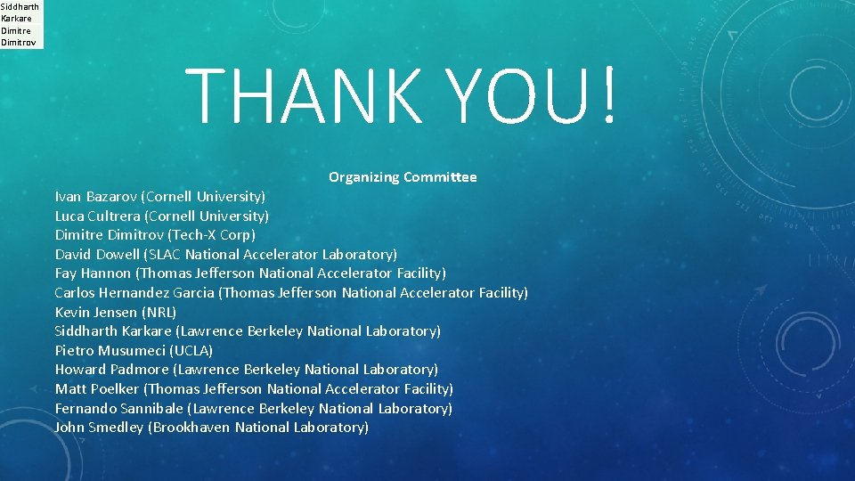 Siddharth Karkare Dimitrov THANK YOU! Organizing Committee Ivan Bazarov (Cornell University) Luca Cultrera (Cornell