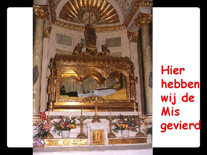 Hier hebben wij de Mis gevierd Hier hebben wij de Mis gevierd