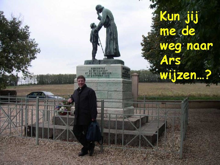 Kun jij me de weg naar Ars wijzen…? Kun jij me de weg naar Ars wijzen…?
