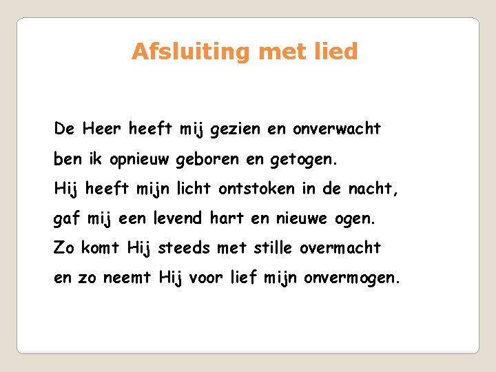 Afsluiting met lied De Heer heeft mij gezien en onverwacht ben ik opnieuw geboren Afsluiting met lied De Heer heeft mij gezien en onverwacht ben ik opnieuw geboren