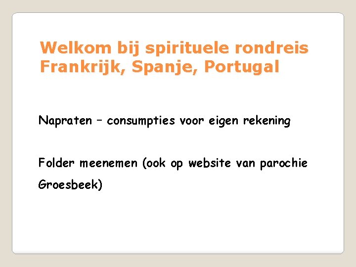 Welkom bij spirituele rondreis Frankrijk, Spanje, Portugal Napraten – consumpties voor eigen rekening Folder Welkom bij spirituele rondreis Frankrijk, Spanje, Portugal Napraten – consumpties voor eigen rekening Folder