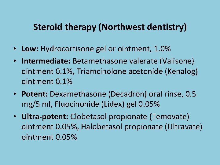 Steroid therapy (Northwest dentistry) • Low: Hydrocortisone gel or ointment, 1. 0% • Intermediate: