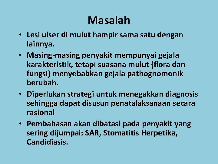 Masalah • Lesi ulser di mulut hampir sama satu dengan lainnya. • Masing-masing penyakit