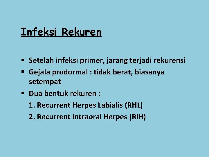 Infeksi Rekuren § Setelah infeksi primer, jarang terjadi rekurensi § Gejala prodormal : tidak