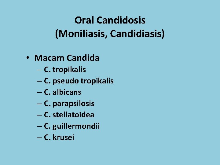 Oral Candidosis (Moniliasis, Candidiasis) • Macam Candida – C. tropikalis – C. pseudo tropikalis