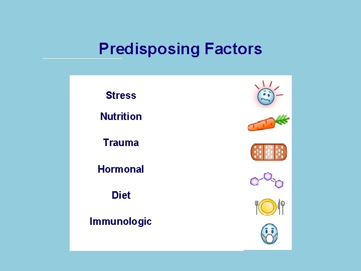 Predisposing Factors Stress Nutrition Trauma Hormonal Diet Immunologic 