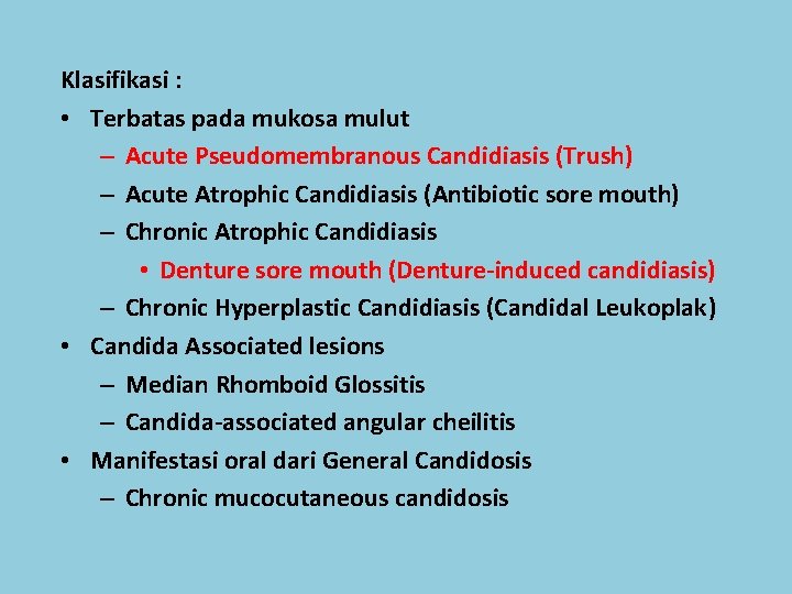 Klasifikasi : • Terbatas pada mukosa mulut – Acute Pseudomembranous Candidiasis (Trush) – Acute