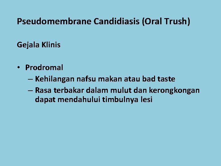 Pseudomembrane Candidiasis (Oral Trush) Gejala Klinis • Prodromal – Kehilangan nafsu makan atau bad