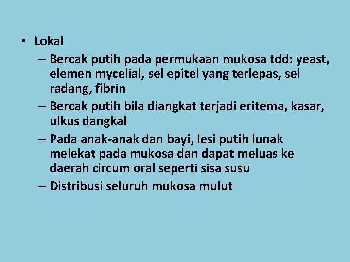  • Lokal – Bercak putih pada permukaan mukosa tdd: yeast, elemen mycelial, sel