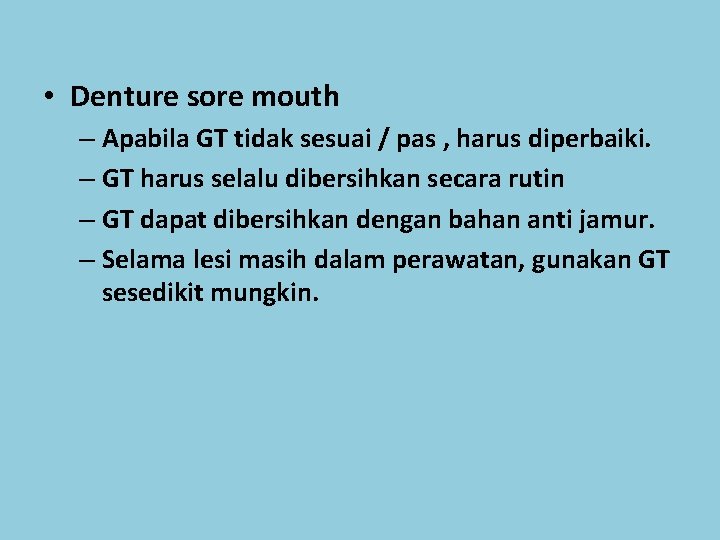  • Denture sore mouth – Apabila GT tidak sesuai / pas , harus