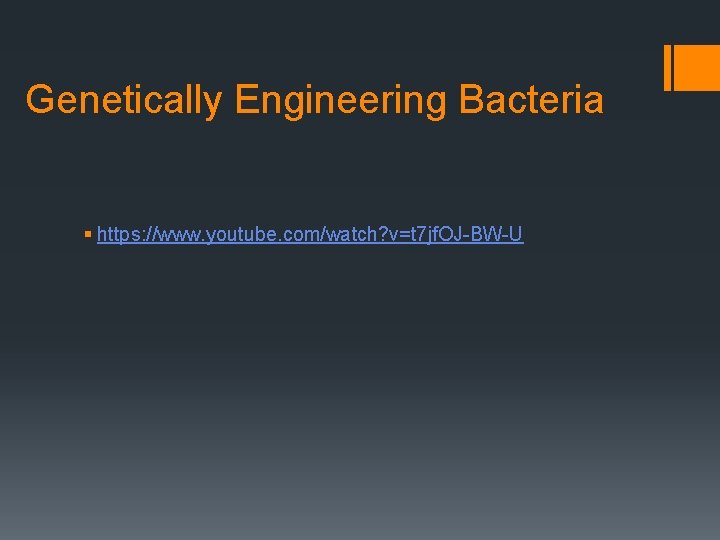Genetically Engineering Bacteria § https: //www. youtube. com/watch? v=t 7 jf. OJ-BW-U 