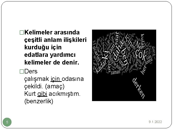 �Kelimeler arasında çeşitli anlam ilişkileri kurduğu için edatlara yardımcı kelimeler de denir. �Ders çalışmak