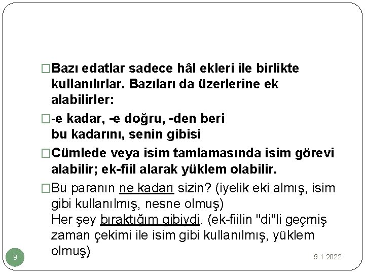 �Bazı edatlar sadece hâl ekleri ile birlikte 9 kullanılırlar. Bazıları da üzerlerine ek alabilirler: