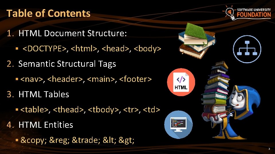 Table of Contents 1. HTML Document Structure: § <DOCTYPE>, <html>, <head>, <body> 2. Semantic