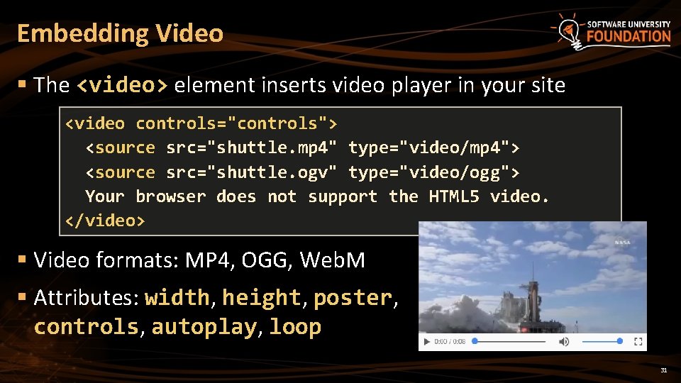 Embedding Video § The <video> element inserts video player in your site <video controls="controls">