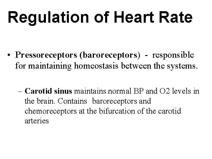 Regulation of Heart Rate • Pressoreceptors (baroreceptors) - responsible for maintaining homeostasis between the