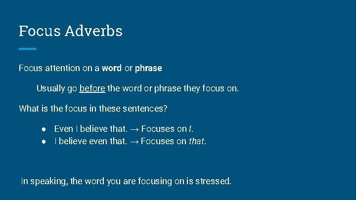 Focus Adverbs Focus attention on a word or phrase Usually go before the word