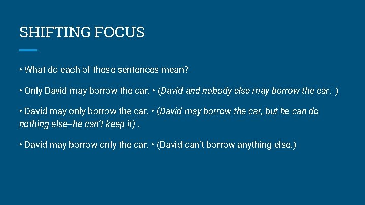 SHIFTING FOCUS • What do each of these sentences mean? • Only David may