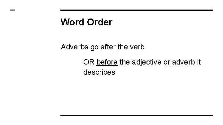 Word Order Adverbs go after the verb OR before the adjective or adverb it