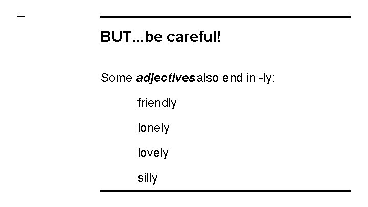 BUT. . . be careful! Some adjectives also end in -ly: friendly lonely lovely