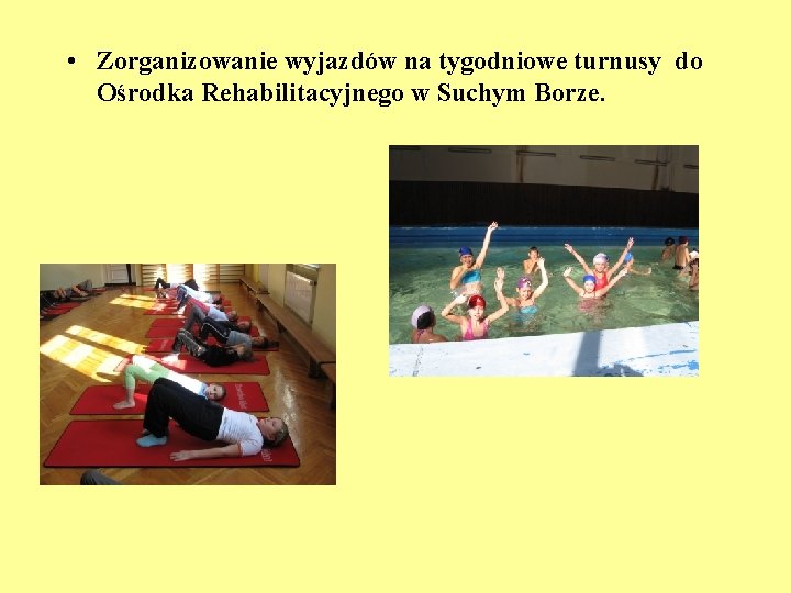  • Zorganizowanie wyjazdów na tygodniowe turnusy do Ośrodka Rehabilitacyjnego w Suchym Borze. 