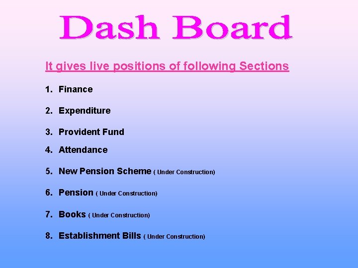 It gives live positions of following Sections 1. Finance 2. Expenditure 3. Provident Fund