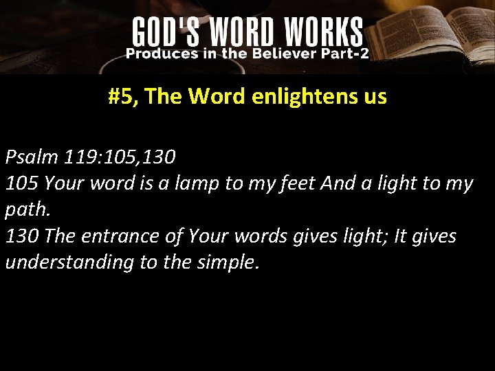 #5, The Word enlightens us Psalm 119: 105, 130 105 Your word is a