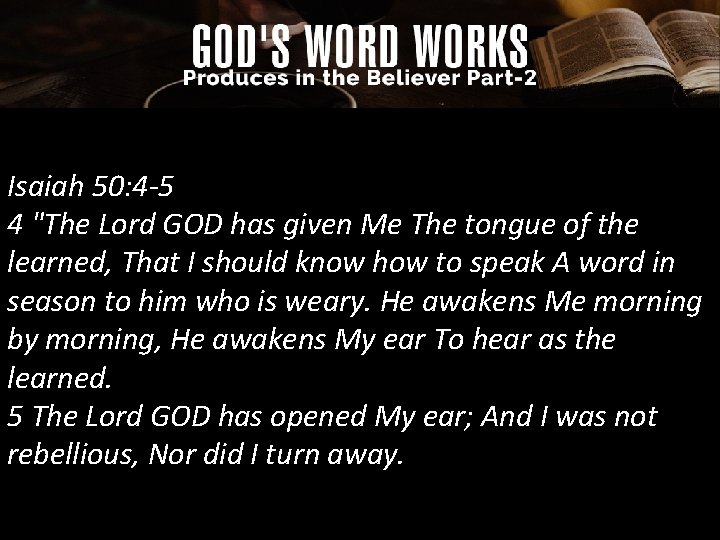 Isaiah 50: 4 -5 4 "The Lord GOD has given Me The tongue of