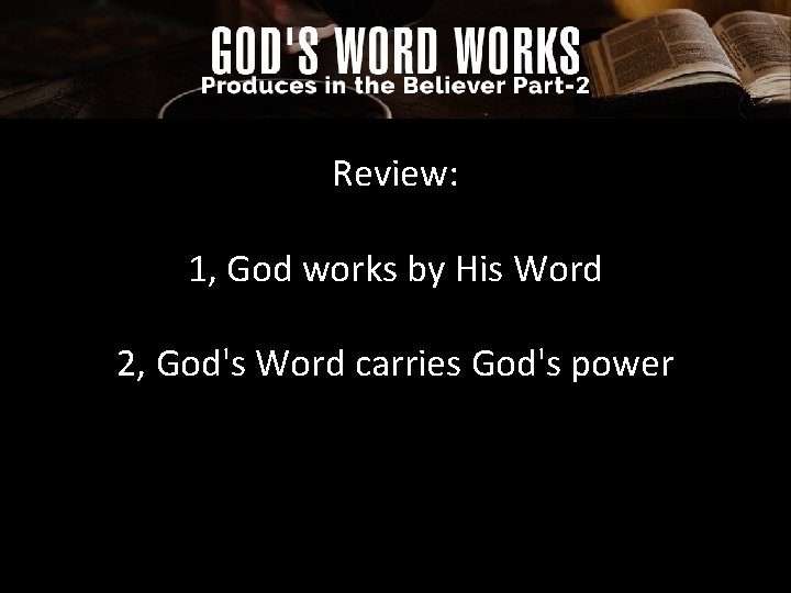 Review: 1, God works by His Word 2, God's Word carries God's power 