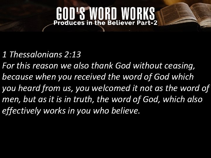 1 Thessalonians 2: 13 For this reason we also thank God without ceasing, because