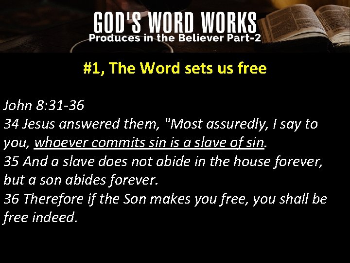 #1, The Word sets us free John 8: 31 -36 34 Jesus answered them,