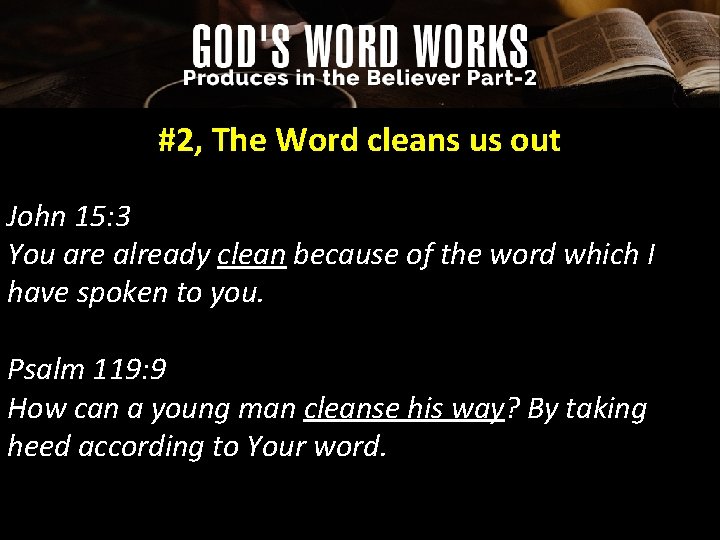 #2, The Word cleans us out John 15: 3 You are already clean because