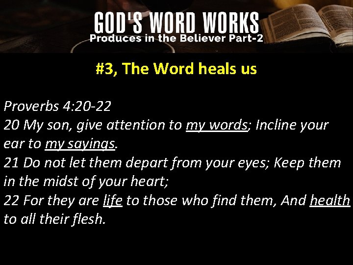 #3, The Word heals us Proverbs 4: 20 -22 20 My son, give attention