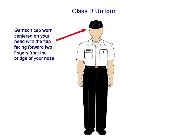 Class B Uniform Garrison cap worn centered on your head with the flap facing