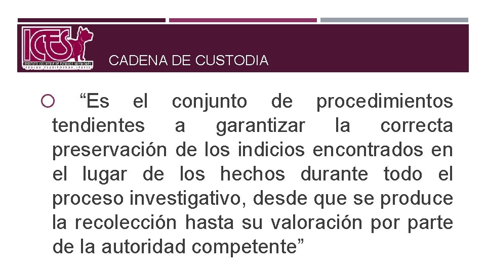 CADENA DE CUSTODIA “Es el conjunto de procedimientos tendientes a garantizar la correcta preservación