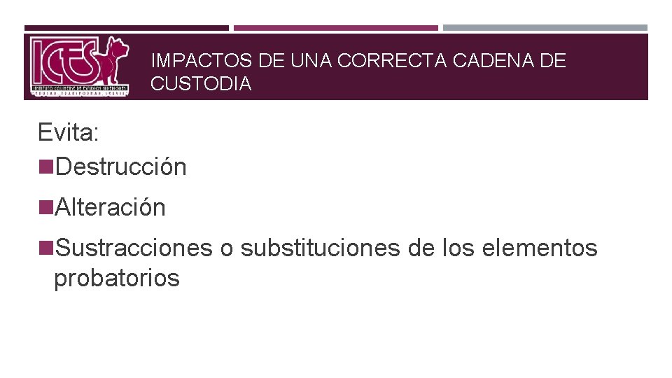 IMPACTOS DE UNA CORRECTA CADENA DE CUSTODIA Evita: n. Destrucción n. Alteración n. Sustracciones