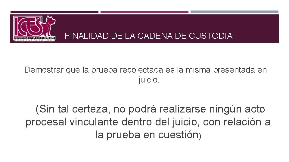 FINALIDAD DE LA CADENA DE CUSTODIA Demostrar que la prueba recolectada es la misma