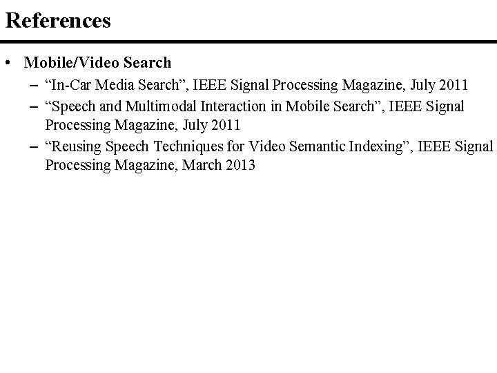 References • Mobile/Video Search – “In-Car Media Search”, IEEE Signal Processing Magazine, July 2011