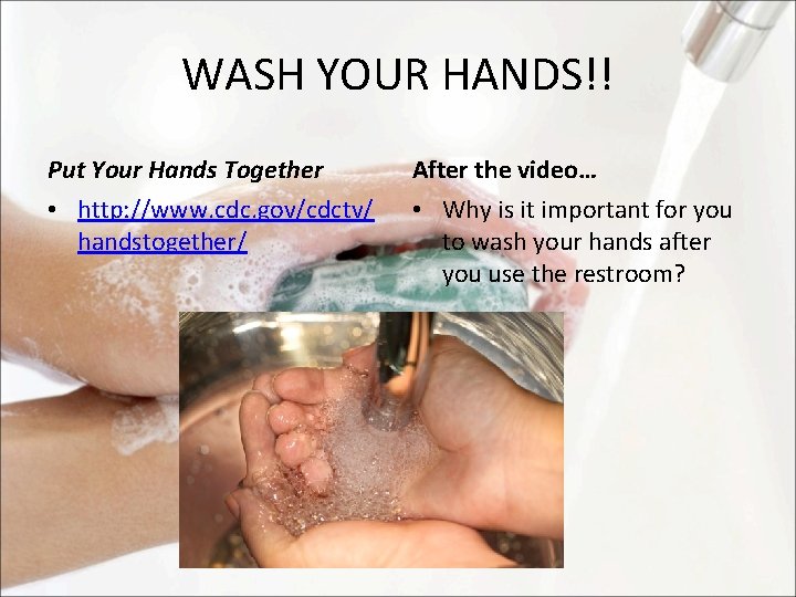 WASH YOUR HANDS!! Put Your Hands Together After the video… • http: //www. cdc.