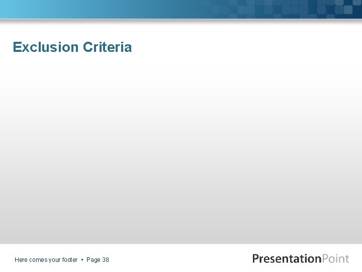 Exclusion Criteria Here comes your footer Page 38 