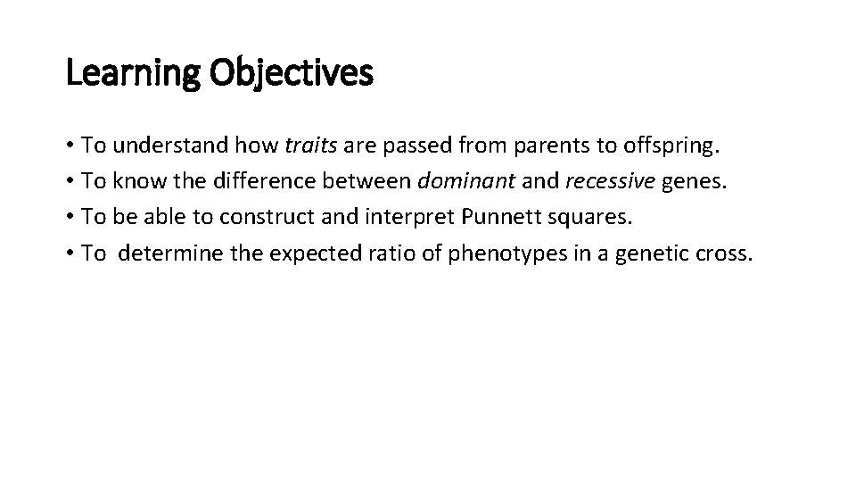 Learning Objectives • To understand how traits are passed from parents to offspring. • Learning Objectives • To understand how traits are passed from parents to offspring. •