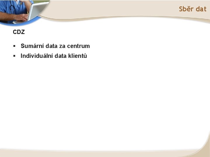 Sběr dat CDZ § Sumární data za centrum § Individuální data klientů 